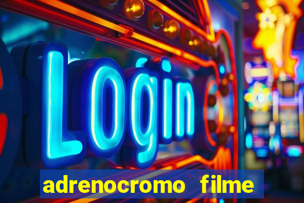 adrenocromo filme onde assistir